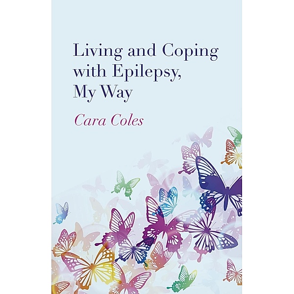 Living and Coping with Epilepsy, My Way, Cara Coles