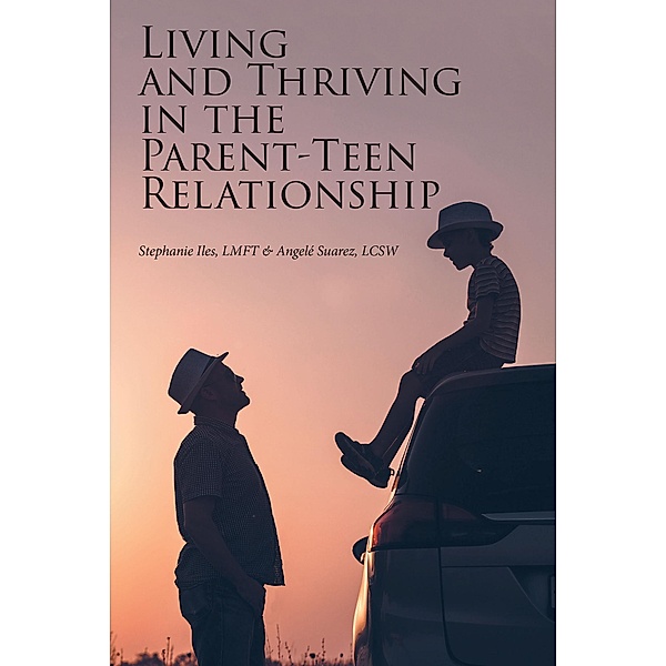Living and Thriving in the Parent-Teen Relationship, Angele Suarez, Stephanie Iles