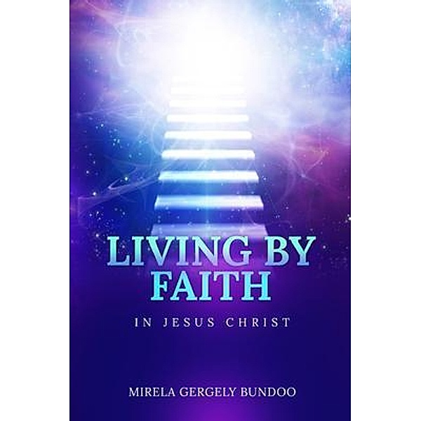 Living by Faith in Jesus Christ, Mirela Gergely Bundoo