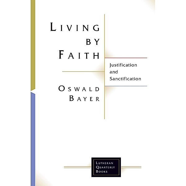 Living By Faith / Lutheran Quarterly Books, Oswald Bayer