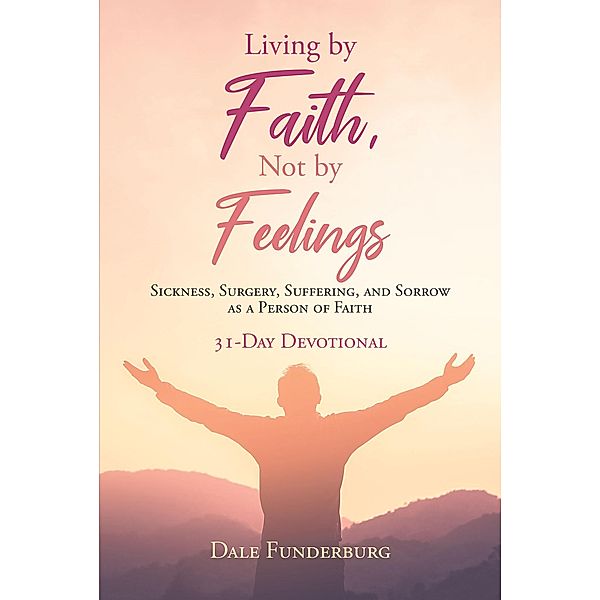 Living by Faith, Not by Feelings, Dale Funderburg