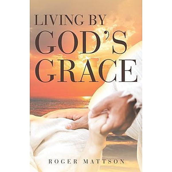 Living By God's Grace, Roger Mattson