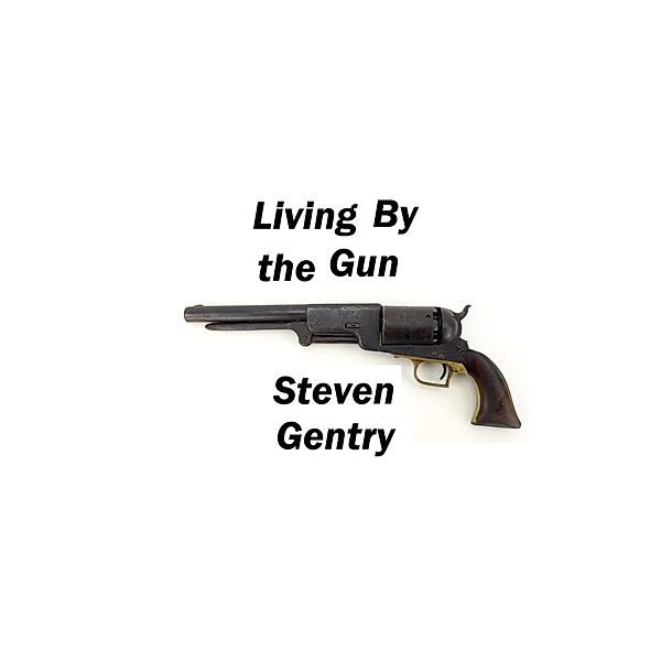 Living By the Gun / Steven A. Gentry, Steven A. Gentry