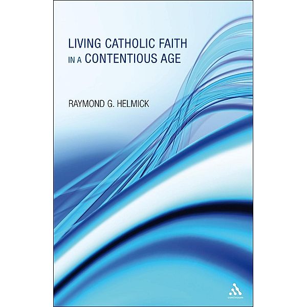 Living Catholic Faith in a Contentious Age, Raymond G. Helmick Sj