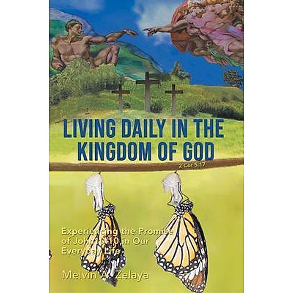 Living Daily in the Kingdom of God: Experiencing the Promise of John 10 / Writers Branding LLC, Melvin Zelaya