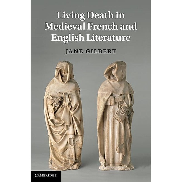 Living Death in Medieval French and English Literature / Cambridge Studies in Medieval Literature, Jane Gilbert