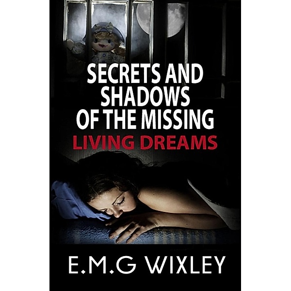 Living Dreams: Secrets and Shadows of the Missing (Living Dreams), E.M.G Wixley