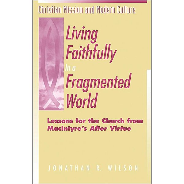 Living Faithfully in a Fragmented World, Jonathan R. Wilson