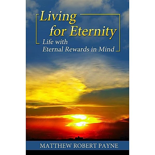 Living for Eternity, Matthew Robert Payne