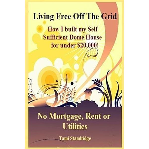 Living Free Off The Grid  No Mortgage Rent or Utilities, Tami Standridge