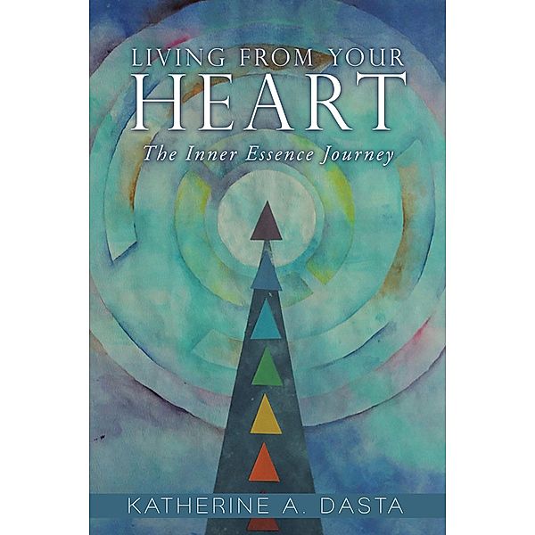 Living from Your Heart, Katherine A. Dasta