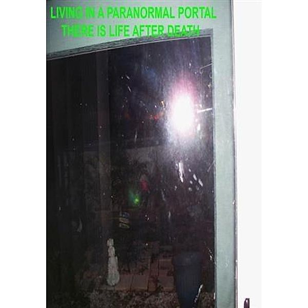Living In A Paranormal Portal There Is Life After Death, Janice L Hayden