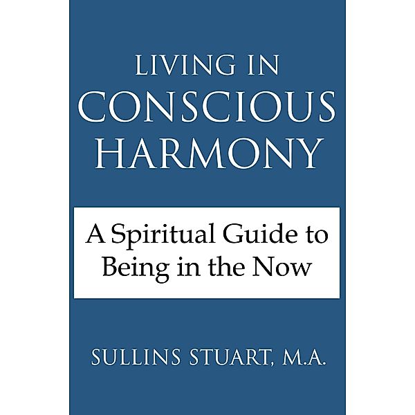 Living in Conscious Harmony: A Spiritual Guide to Being in the Now, M. A. Sullins Stuart