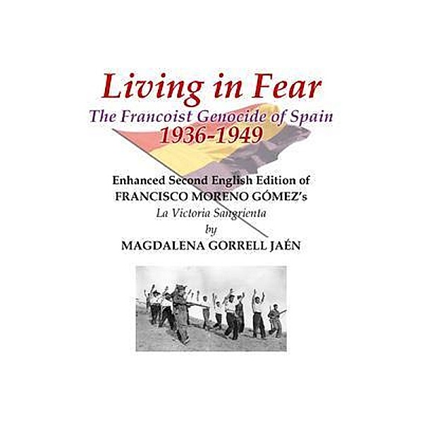 Living in Fear The Francoist Genocide of Spain 1936-1949, Magdalena Gorrell Jaen
