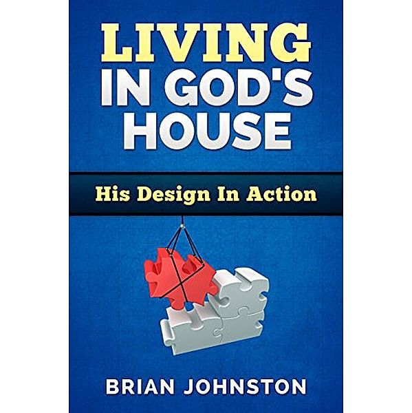 Living in God's House: His Design in Action, Brian Johnston
