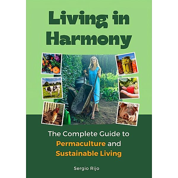 Living in Harmony: The Complete Guide to Permaculture and Sustainable Living, Sergio Rijo