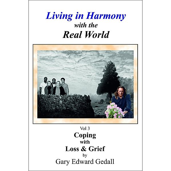 Living in Harmony with the Real-World Vol 3 Coping with Loss and Grief (Living in Harmony with the Real World, #3) / Living in Harmony with the Real World, Gary Edward Gedall