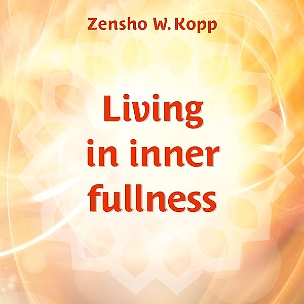 Living in inner fullness, Zensho W. Kopp