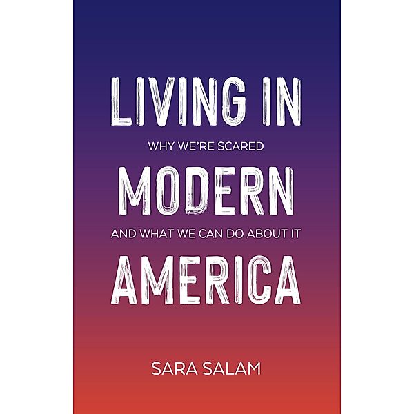 Living in Modern America: Why We're Scared and What We Can Do About It, Sara Salam