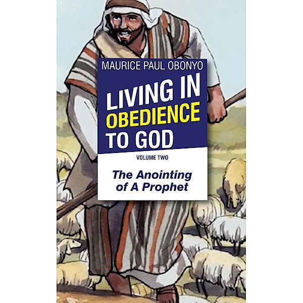 Living in Obedience to God: The Anointing of a Prophet / LIVING IN OBEDIENCE TO GOD, Maurice Paul Obonyo