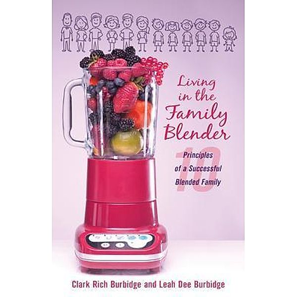 Living in the Family Blender / Clark Rich Burbidge, Clark Burbidge, Leah Burbidge