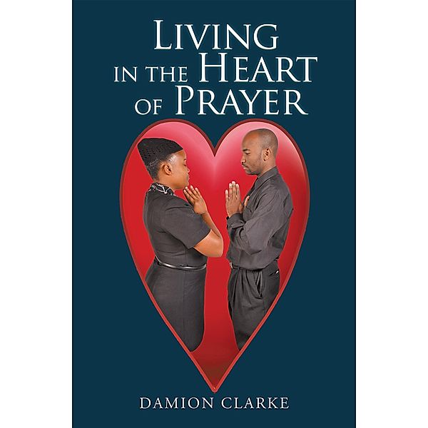 Living in the Heart of Prayer, Damion Clarke