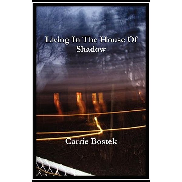 Living In The House Of Shadow / FastPencil, Carrie Bostek