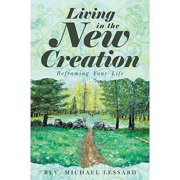 Living in the New Creation / Brilliant Books Literary, Rev. Michael Lessard