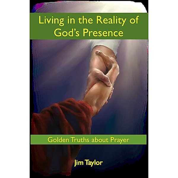 Living in the Reality of God's Presence: Golden Truths About Prayer, Jim Taylor
