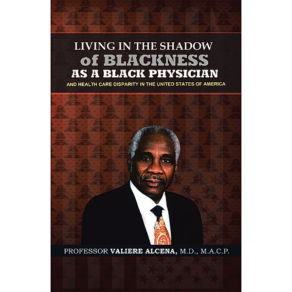 Living in the Shadow of Blackness as a Black Physician and Healthcare Disparity in the United States of America, Professor Valiere Alcena M.D.MACP