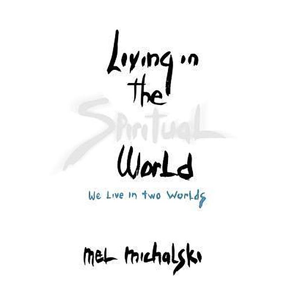 Living in the Spiritual World, Mel Michalski