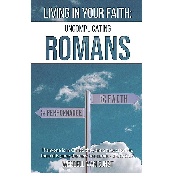 Living in Your Faith: Uncomplicating Romans, Wendell van Gunst