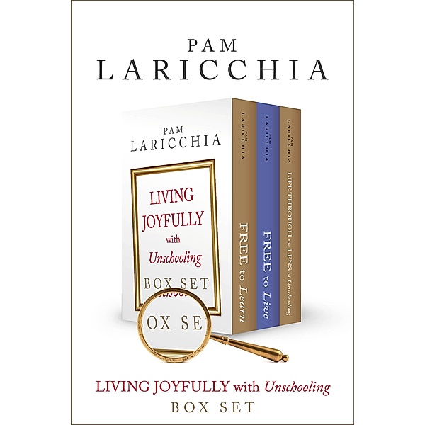 Living Joyfully with Unschooling Box Set, Pam Laricchia