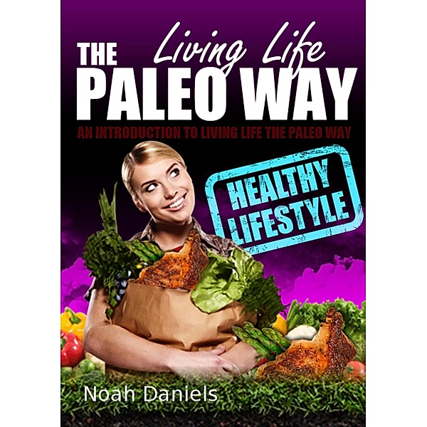 Living Life The Paleo Way, Noah Daniels
