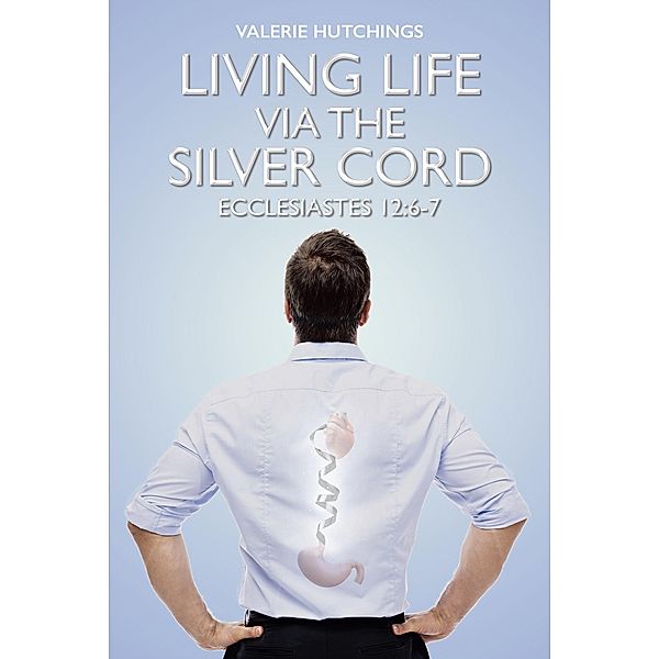 Living Life via the Silver Cord, Valerie Hutchings