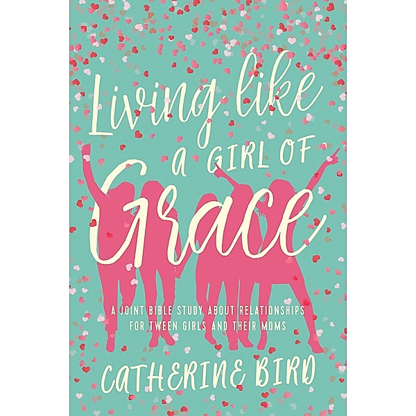 Living Like a Girl of Grace / Leafwood Publishers, Catherine Bird