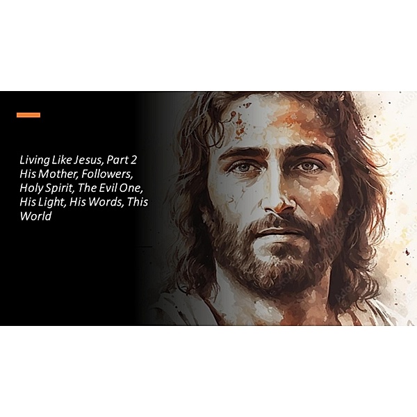 Living Like Jesus, Part 2 His Mother, Followers, Holy Spirit, The Evil One, His Light, His Words, This World, Fernando Davalos