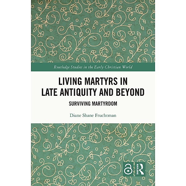 Living Martyrs in Late Antiquity and Beyond, Diane Fruchtman