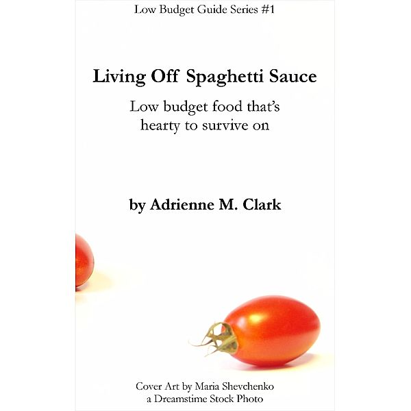 Living off Spaghetti Sauce (Low Budget Guide, #1) / Low Budget Guide, Adrienne M. Clark
