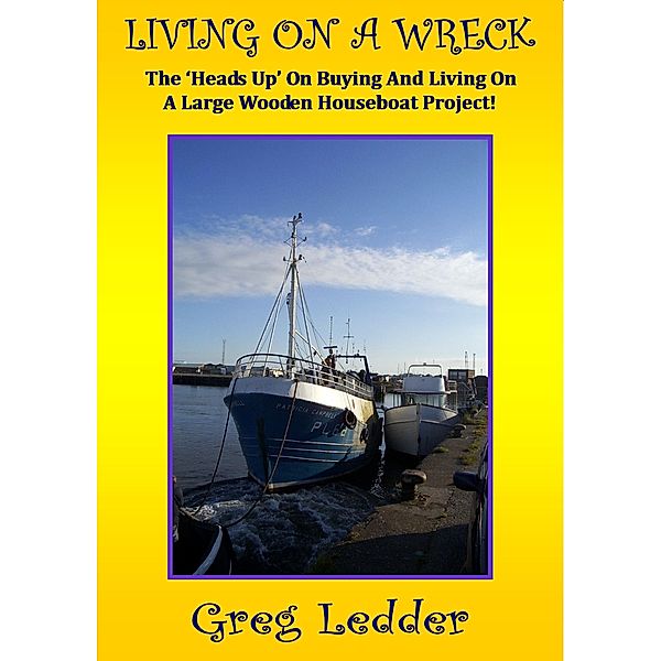 Living On a Wreck - Buying and Living On a Large Wooden Houseboat Project (Andromeda, #1) / Andromeda, Greg Ledder