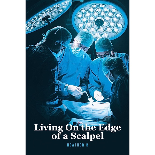Living On the Edge of a Scalpel, Heather B