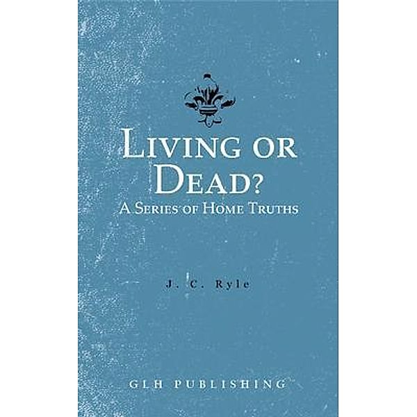 Living or Dead? A Series of Home Truths, J. C. Ryle