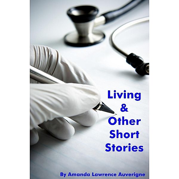 Living & Other Short Stories / Amanda Lawrence Auverigne, Amanda Lawrence Auverigne
