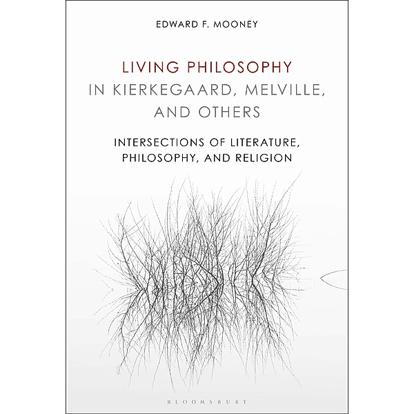 Living Philosophy in Kierkegaard, Melville, and Others, Edward F. Mooney