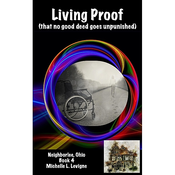 Living Proof (That No Good Deed Goes Unpunished) / Neighborlee, Ohio, Michelle L. Levigne