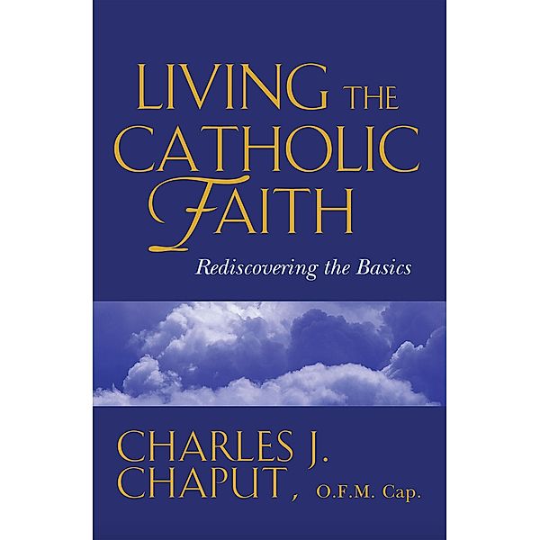 Living the Catholic Faith, Charles J. Chaput O. F. M. Cap.