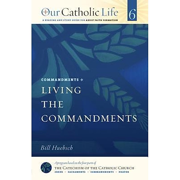 Living the Commandments / Our Catholic Life Bd.6, Bill Huebsch
