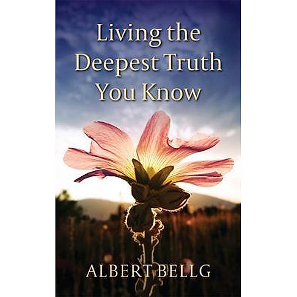Living the Deepest Truth You Know, Albert Bellg
