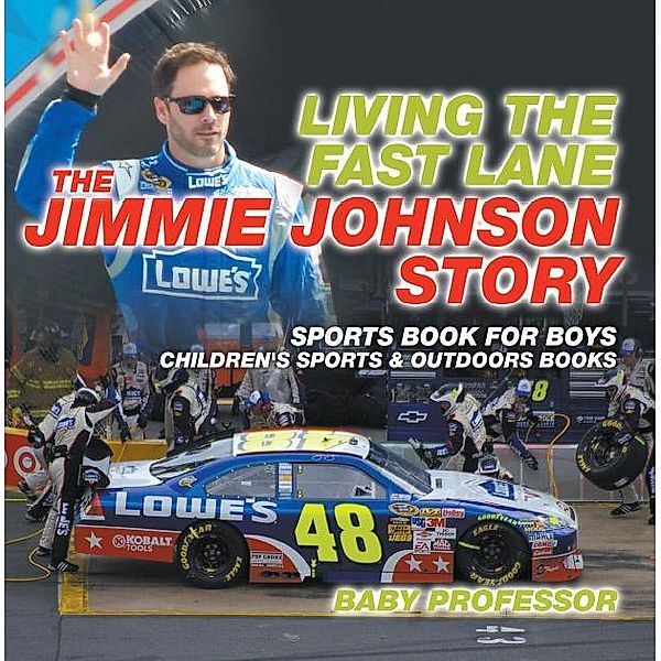 Living the Fast Lane : The Jimmie Johnson Story - Sports Book for Boys | Children's Sports & Outdoors Books / Baby Professor, Baby