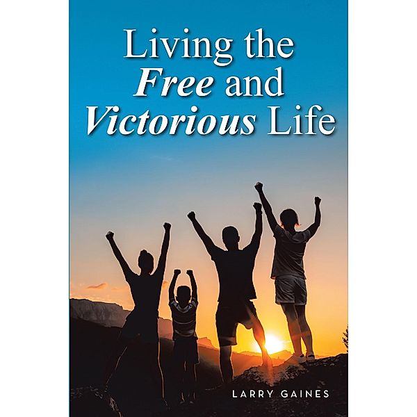 Living the Free and Victorious Life, Larry Gaines